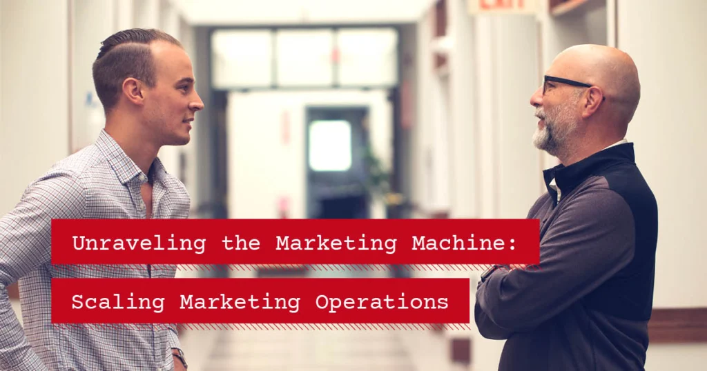 Unraveling the marketing machine: Scaling marketing operations