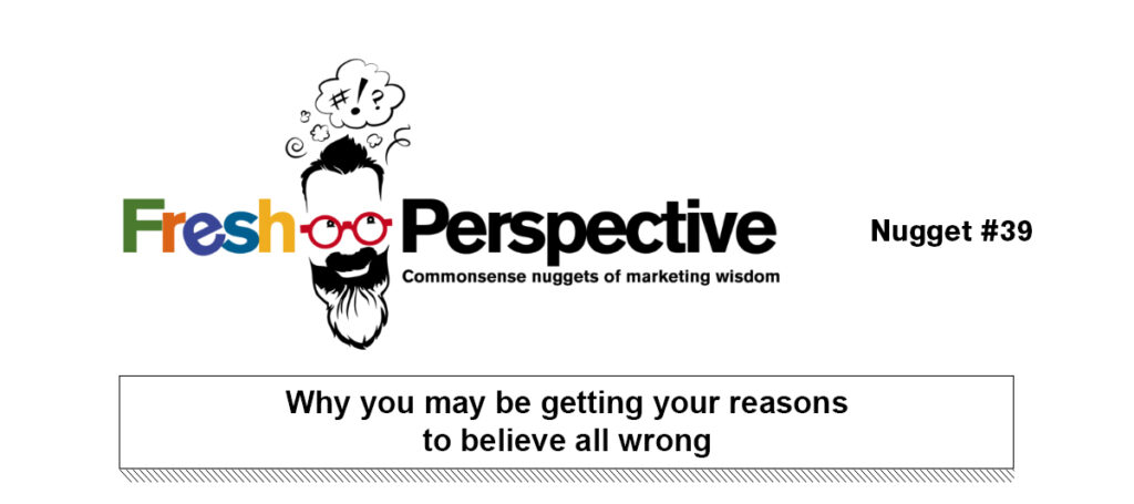 Nugget #39 - Why you may be getting your reasons to believe all wrong.